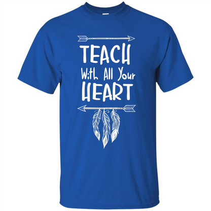 Teacher T-shirt Teach With All Your Heart T-shirt Royal