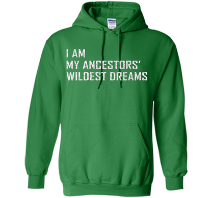 I am my ancestors wildest dreams T-shirt