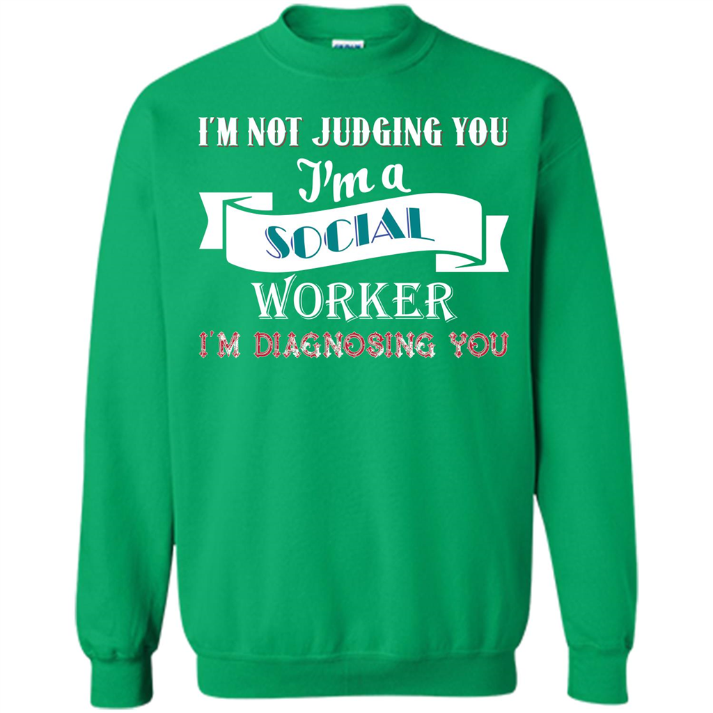 Social Worker T-shirt IŠ—Èm Not Judging You IŠ—Èm A Social Worker IŠ—Èm Diagnosing You Irish Green