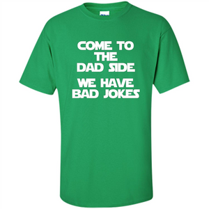 Come To The Dad Side, We Have Bad Jokes T-Shirt funny saying