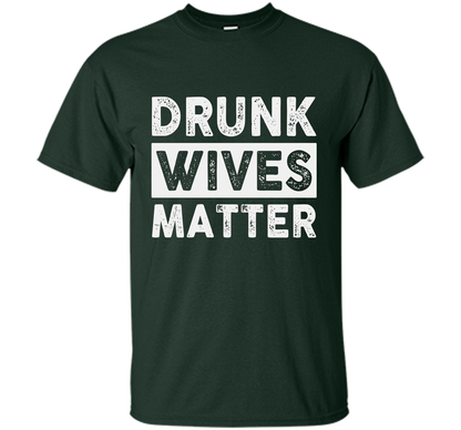 Wife T-shirt Drunk Wives Matter T-shirt Forest Green