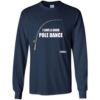 Fishing Humor T-shirt I Love A Good Pole Dance T-Shirt Navy