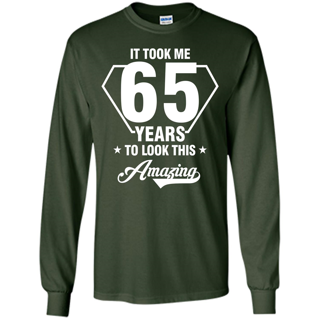 Birthday Gift T-shirt It Took Me 65 Years To Look This Amazing Forest Green