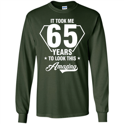 Birthday Gift T-shirt It Took Me 65 Years To Look This Amazing Forest Green