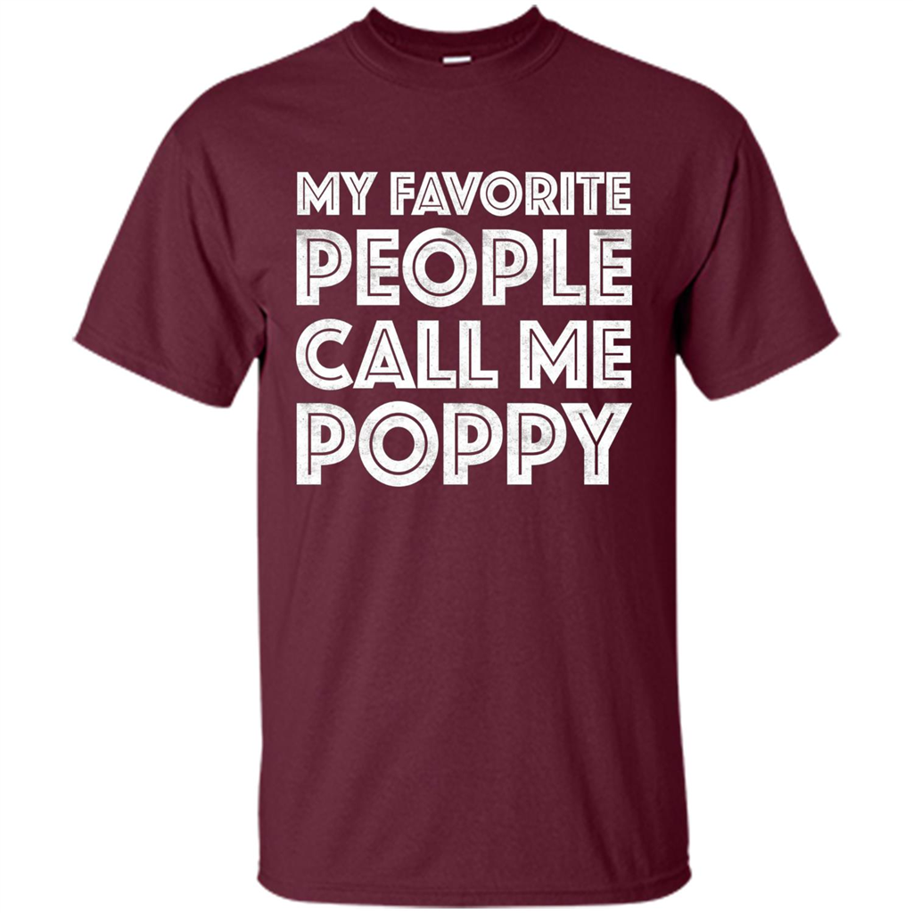 Fathers Day T-shirt My Favorite People Call Me Poppy Maroon