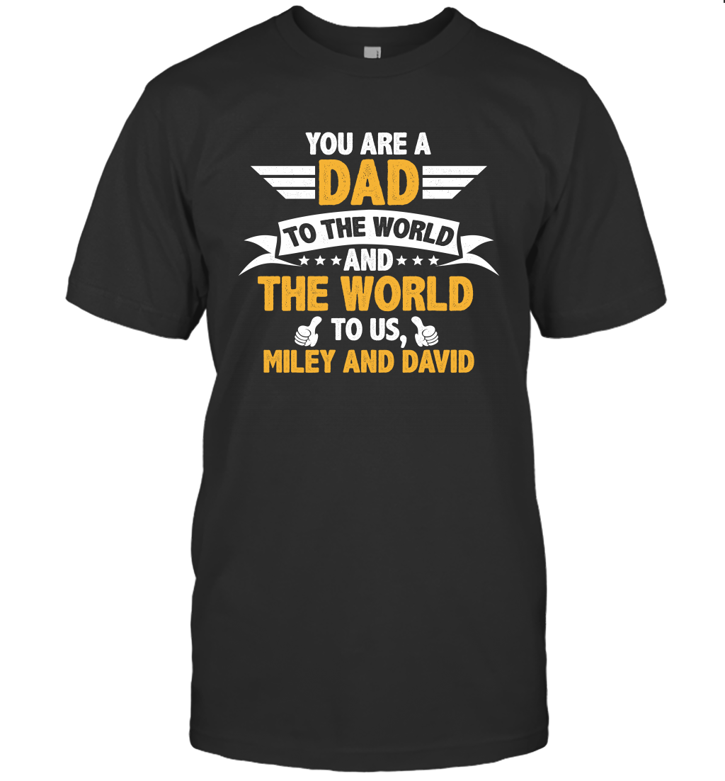 You Are a Dad To The World and The World To Us (Customized Name) T-Shirt