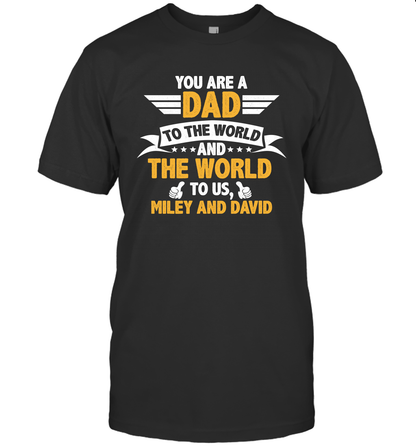 You Are a Dad To The World and The World To Us (Customized Name) T-Shirt