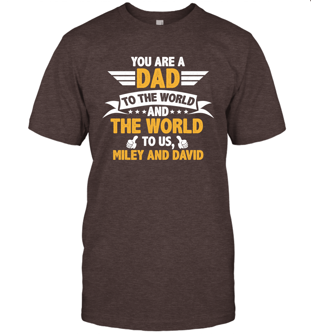 You Are a Dad To The World and The World To Us (Customized Name) T-Shirt T-Shirt Dark Chocolate