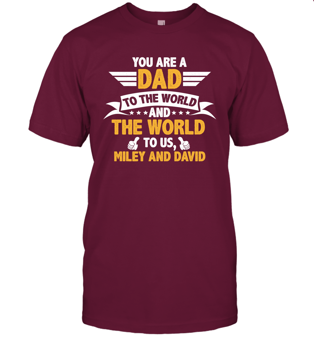 You Are a Dad To The World and The World To Us (Customized Name) T-Shirt T-Shirt Maroon
