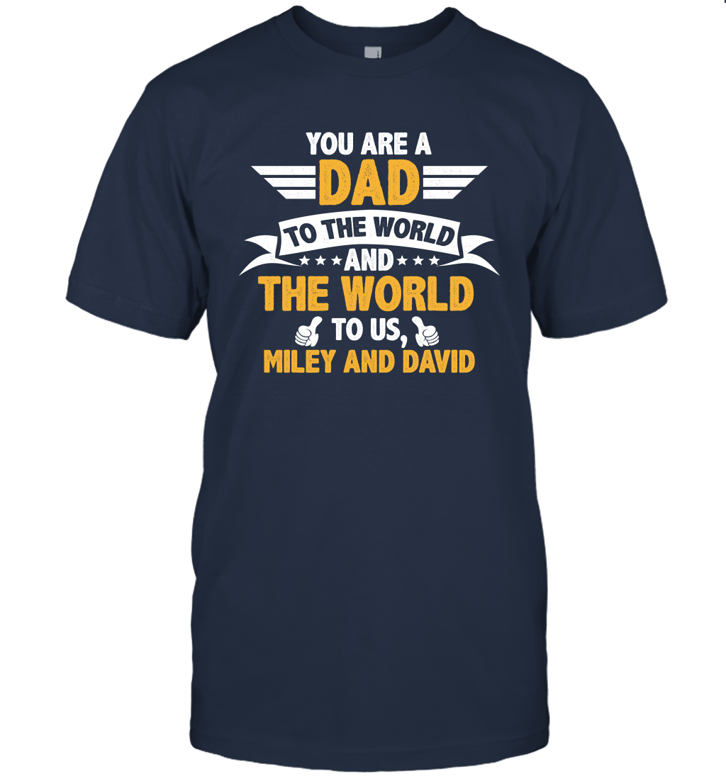 You Are a Dad To The World and The World To Us (Customized Name) T-Shirt T-Shirt Navy