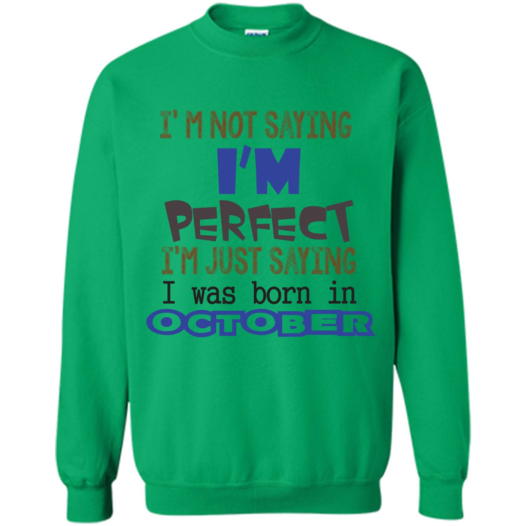 I'm Not Saying I Am Perfect I'M Just Saying I Was Born In October Irish Green