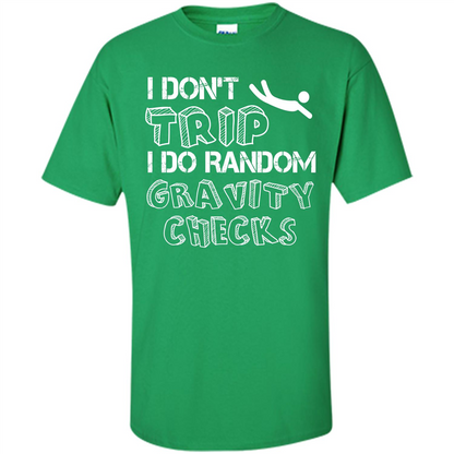 I Don't Trip I Do Random Gravity Checks T-shirt Irish Green
