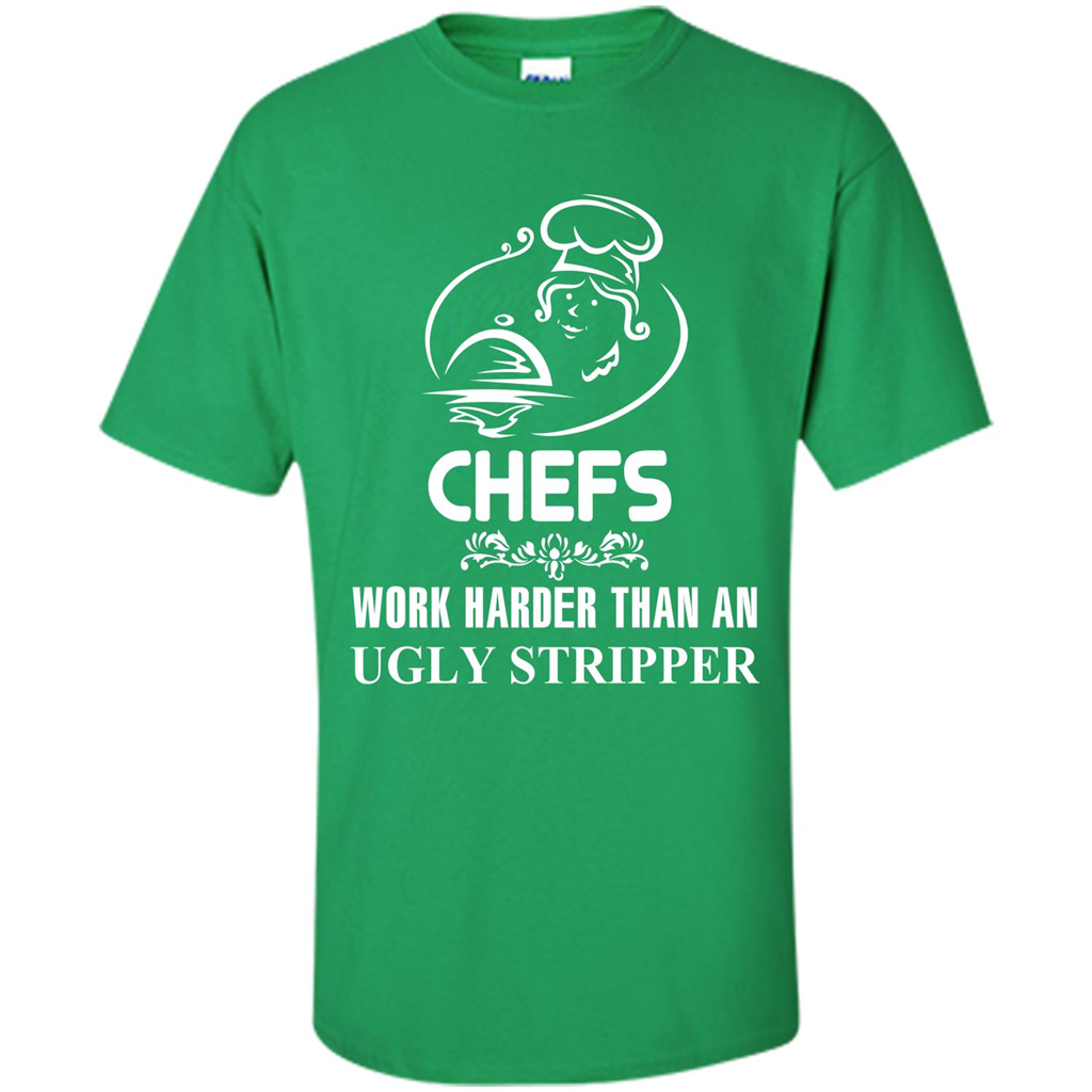 Chef T-shirt Chefs Work Harder Than An Ugly Stripper Irish Green