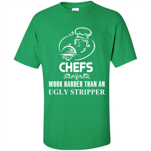 Chef T-shirt Chefs Work Harder Than An Ugly Stripper