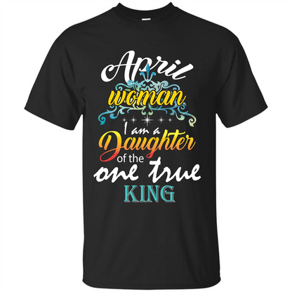April Woman I Am A Daughter Of The One True King T-shirt Black