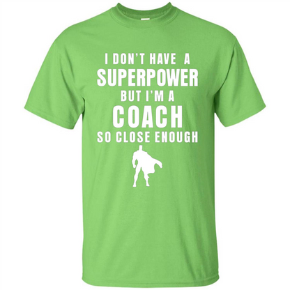 I Don't Have A Superpower But I'm A Coach So Close Enough T-shirt Lime