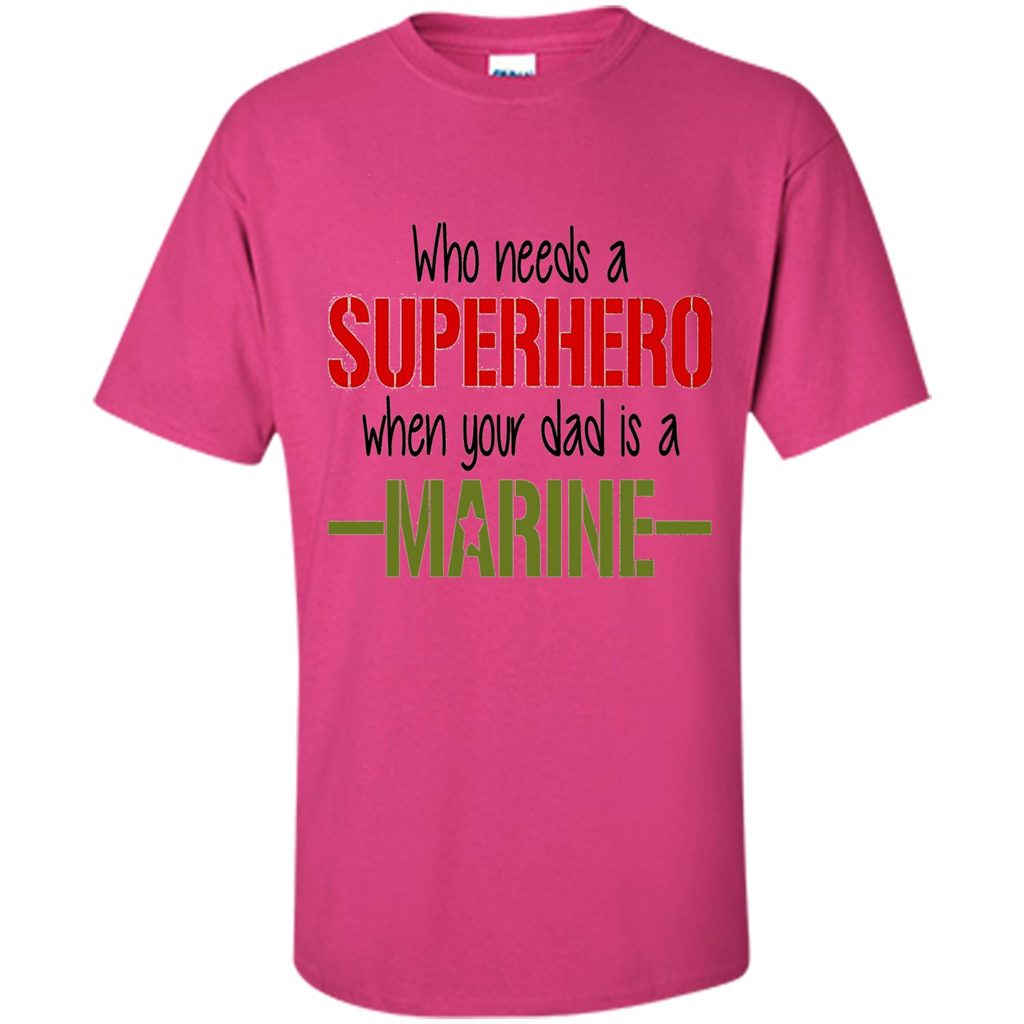 Who Needs A Superhero When Your Dad Is A Marine T-Shirt