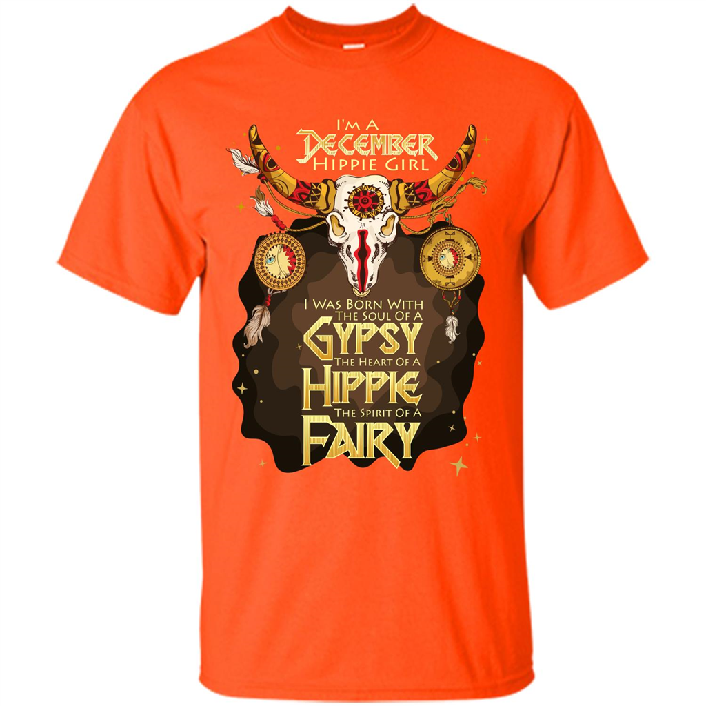 December Hippie Girl T-shirt Was Born With The Soul Of A Gypsy The Heart Of A Hippie The Spirit Of A Fairy Orange