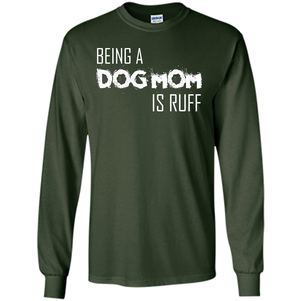 Dog Lover T-shirt Being A Dog Mom Is Ruff Forest Green