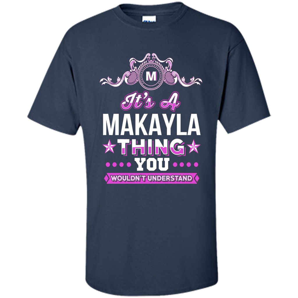 It's A Makayla Thing You Wouldn't Understand T-Shirt Navy