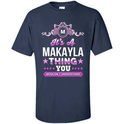 It's A Makayla Thing You Wouldn't Understand T-Shirt Navy