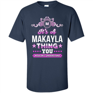 It's A Makayla Thing You Wouldn't Understand T-Shirt