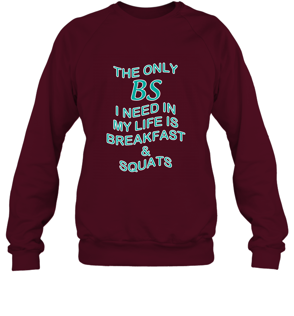 The Only BS I Need In My Life Is Breakfast And Squats Shirt Sweatshirt Sweatshirt Maroon