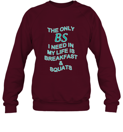 The Only BS I Need In My Life Is Breakfast And Squats Shirt Sweatshirt Sweatshirt Maroon