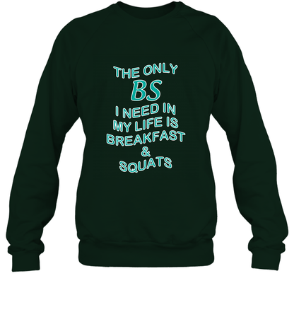 The Only BS I Need In My Life Is Breakfast And Squats Shirt Sweatshirt Sweatshirt Forest