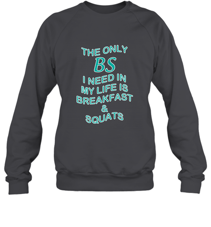 The Only BS I Need In My Life Is Breakfast And Squats Shirt Sweatshirt Sweatshirt Dark Heather