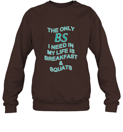 The Only BS I Need In My Life Is Breakfast And Squats Shirt Sweatshirt Sweatshirt Dark Chocolate