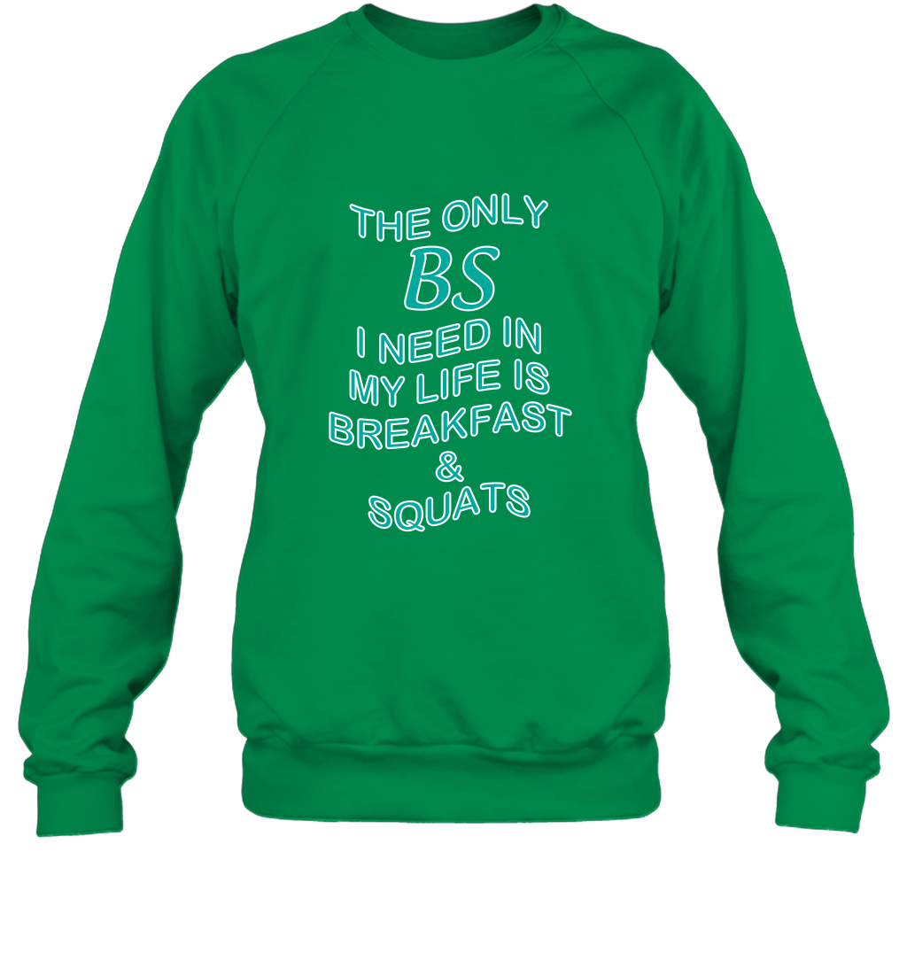 The Only BS I Need In My Life Is Breakfast And Squats Shirt Sweatshirt Sweatshirt Irish Green