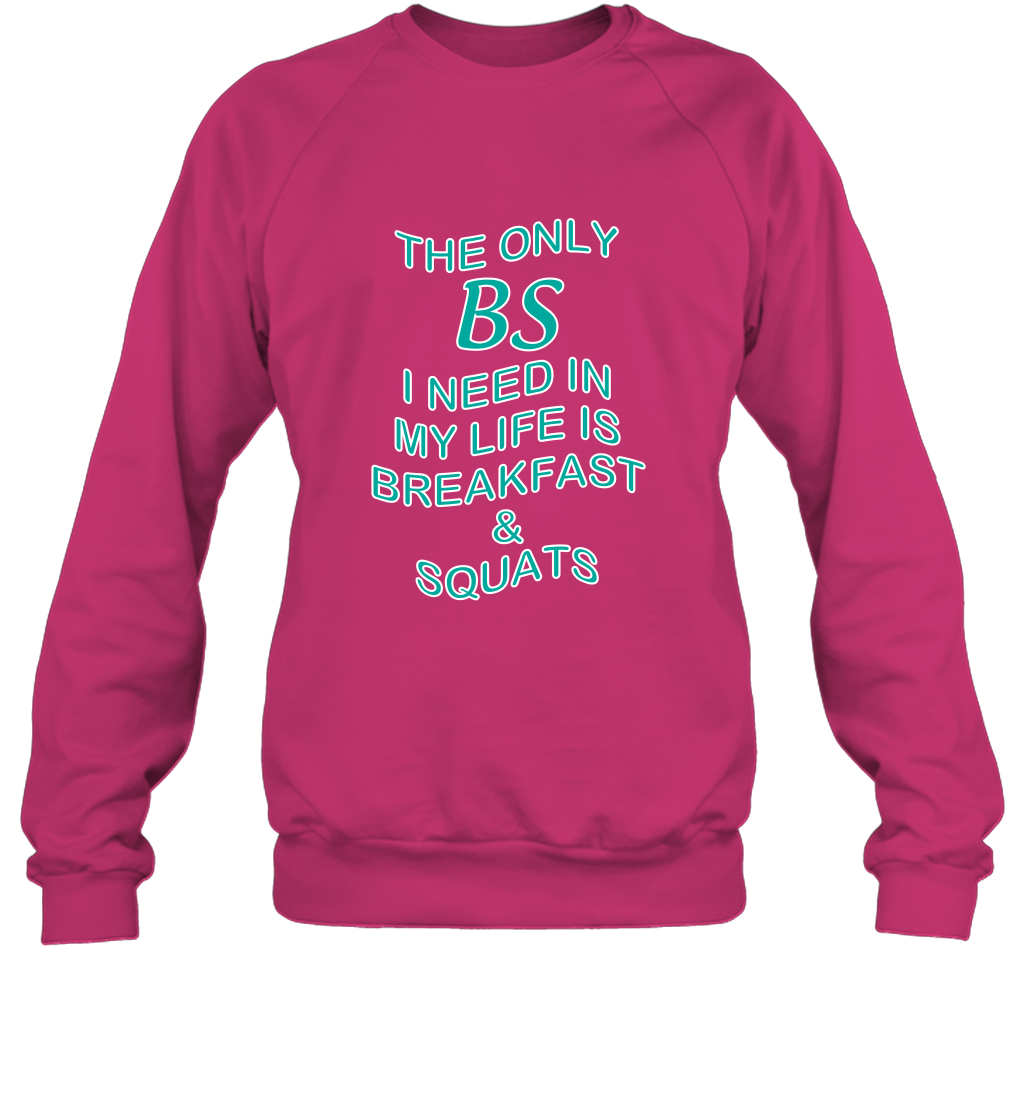 The Only BS I Need In My Life Is Breakfast And Squats Shirt Sweatshirt Sweatshirt Heliconia