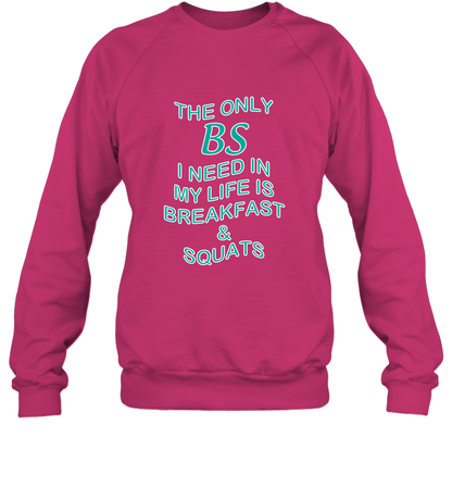 The Only BS I Need In My Life Is Breakfast And Squats Shirt Sweatshirt Sweatshirt Heliconia
