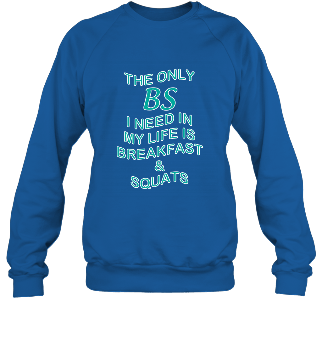 The Only BS I Need In My Life Is Breakfast And Squats Shirt Sweatshirt Sweatshirt Royal