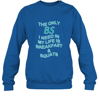 The Only BS I Need In My Life Is Breakfast And Squats Shirt Sweatshirt Sweatshirt Royal