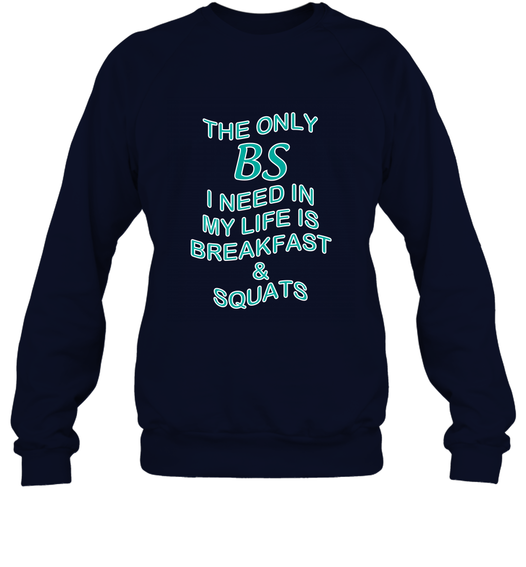 The Only BS I Need In My Life Is Breakfast And Squats Shirt Sweatshirt Sweatshirt Navy
