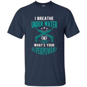 Diving T-shirt I Breathe Under Water What's Your Superpower