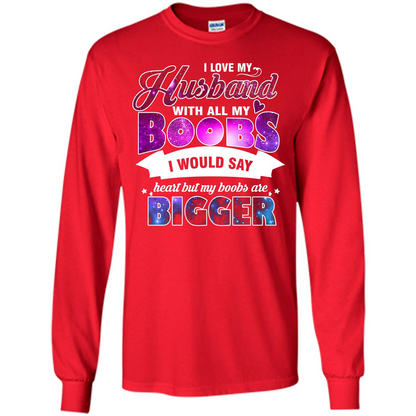Husband T-shirt I Love My Husband With All My Boobs I Would Say Heart But My Boobs Are Red