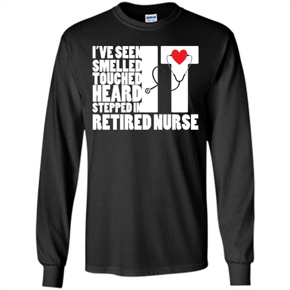 Retired Nurse T-shirt I've Seen It Smelled It Touched It Heard It Stepped In It Black