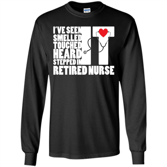 Retired Nurse T-shirt I've Seen It Smelled It Touched It Heard It Stepped In It Black