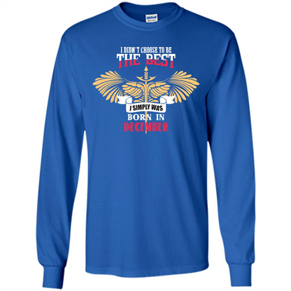 December. I Didnäó»t Choose To Be The Best I Simply Was Born In December T-shirt Royal