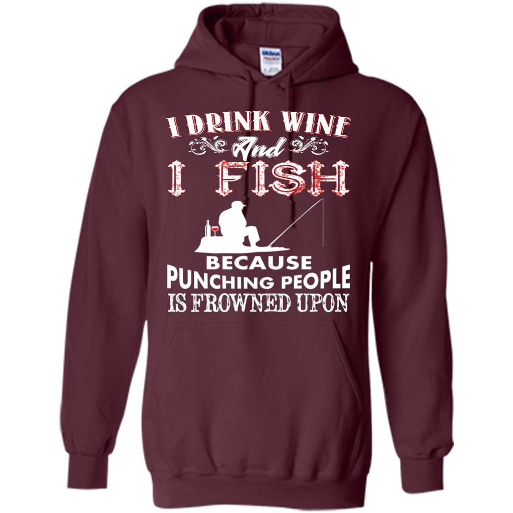 Wine T-shirt I Drink Wine And I Fish Because Punching People Is Frowned Upon Maroon
