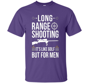Long range shooting it's like golf but for men cool shirt