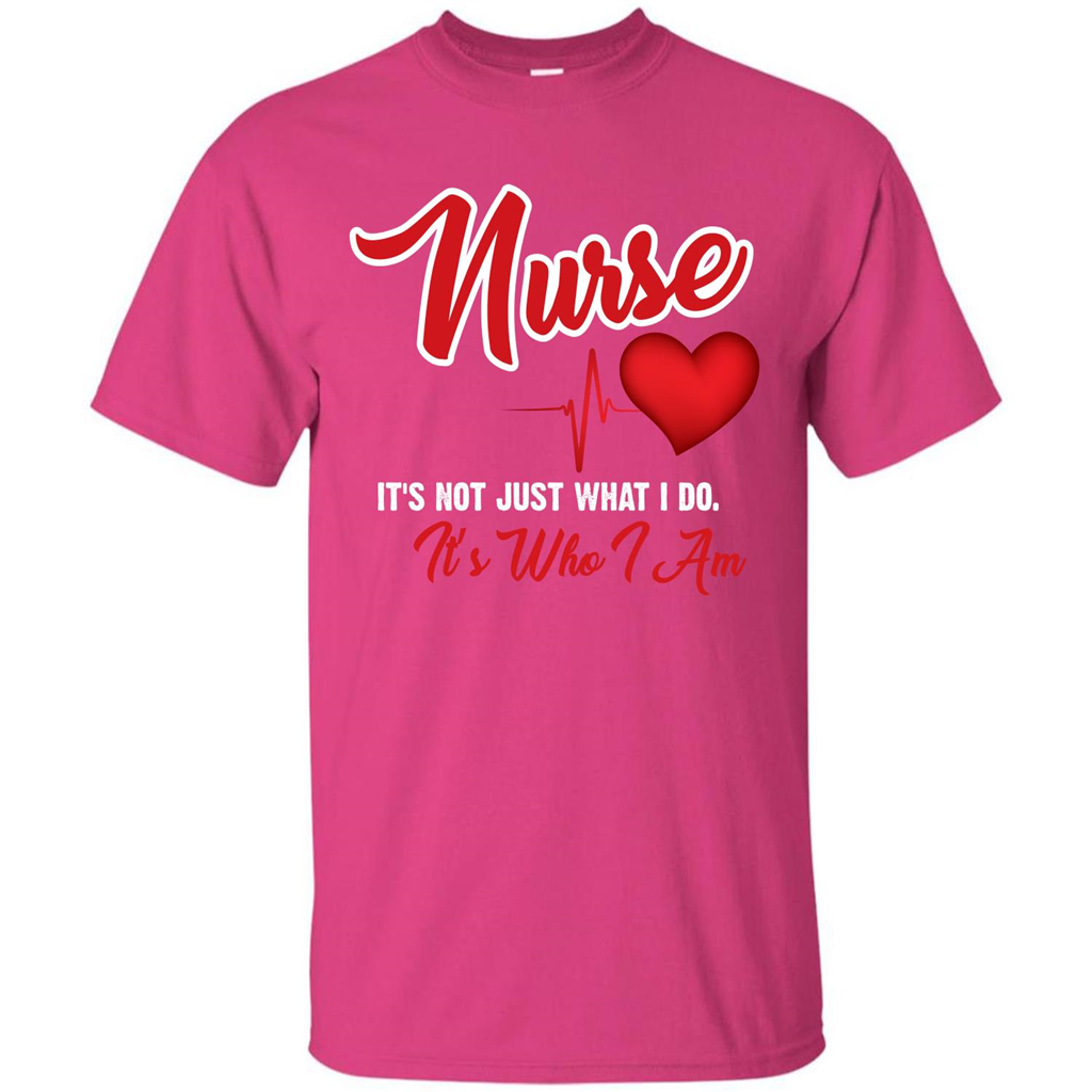 Nurse Its Not Just What I Do Its Who I Am T-shirt Heliconia