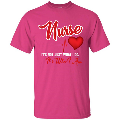 Nurse Its Not Just What I Do Its Who I Am T-shirt Heliconia