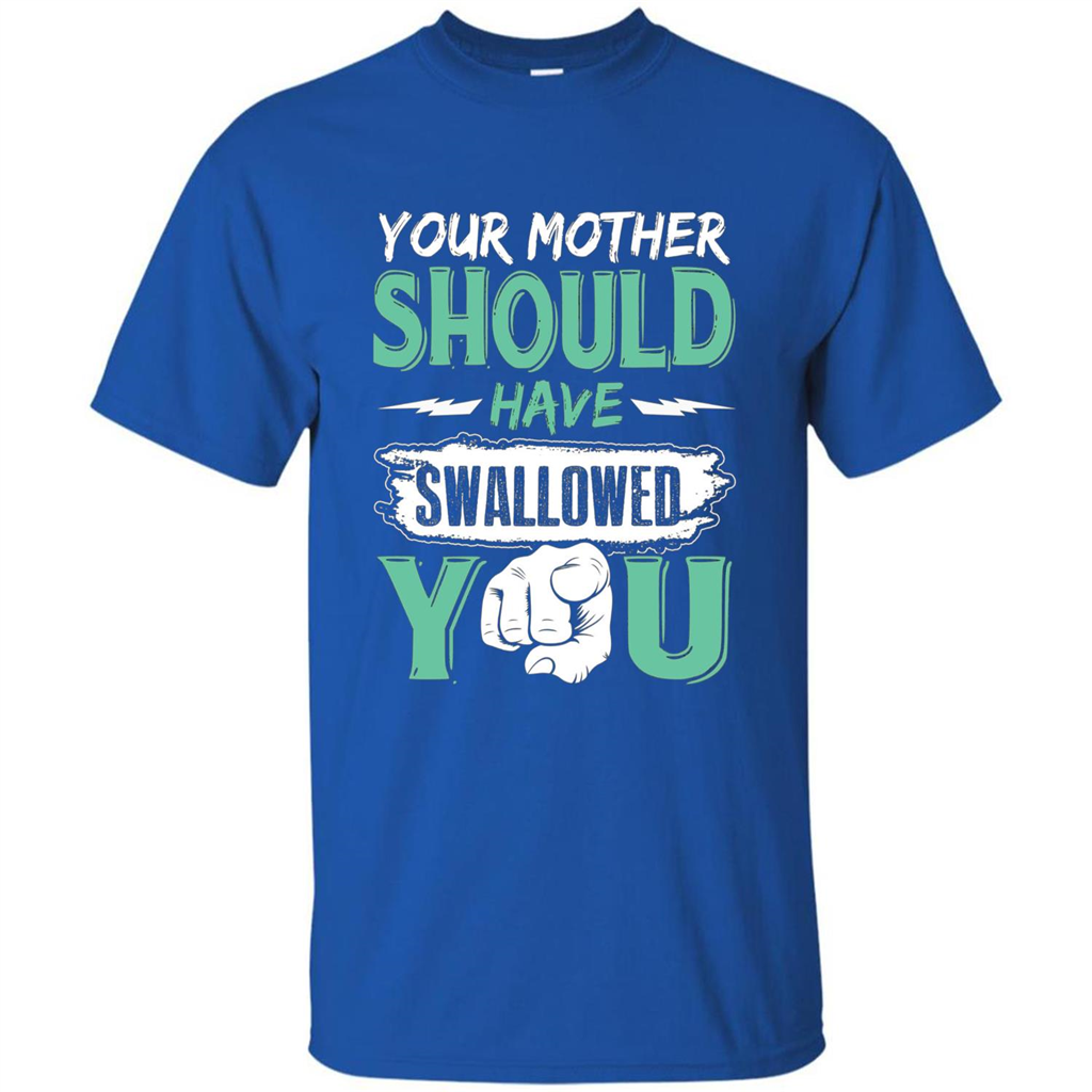 Your Mother Should Have Swallowed You Funny T-shirt Royal