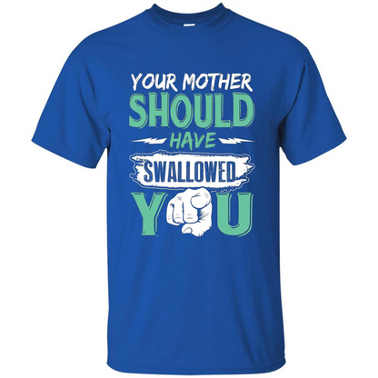 Your Mother Should Have Swallowed You Funny T-shirt Royal