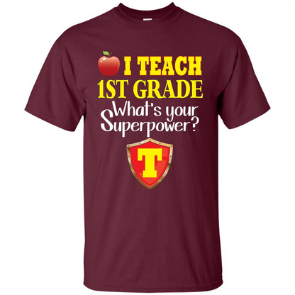 I Teach First Grade What's Your Superpower T-Shirt Teacher T-shirt Maroon