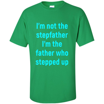 Fathers Day T-shirt I'm The Father Who Stepped Up Irish Green